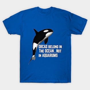 ORCAS belong in The OCEAN , Not in AQUARIUMS T-Shirt